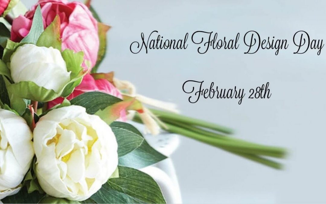 National Floral Design Day – February 28, 2021