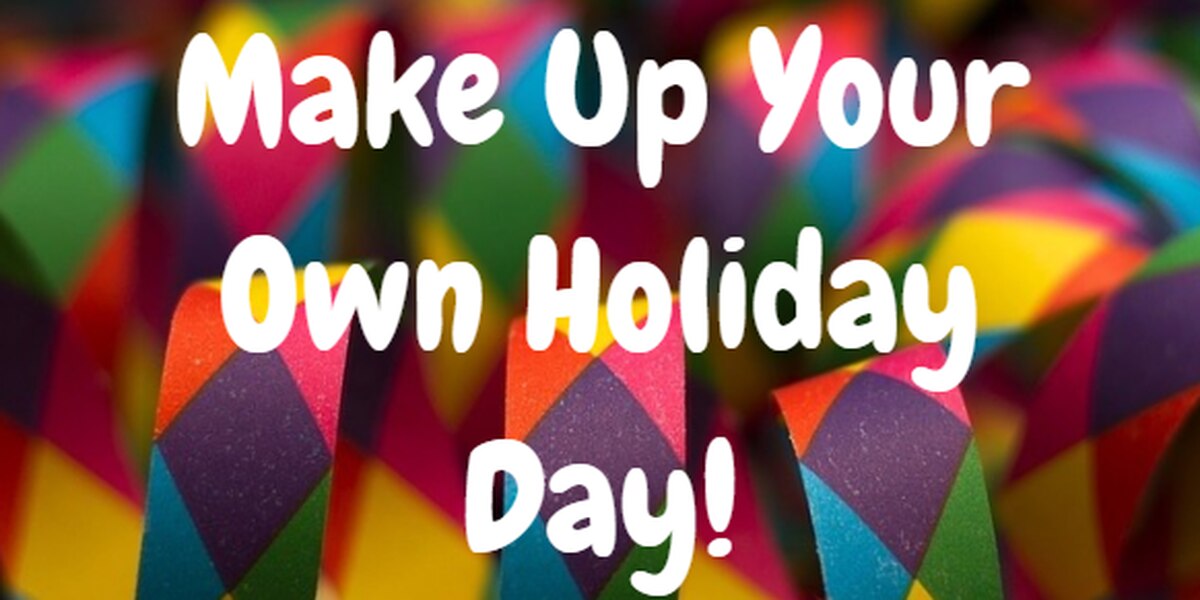 Make Up Your Own Holiday Day