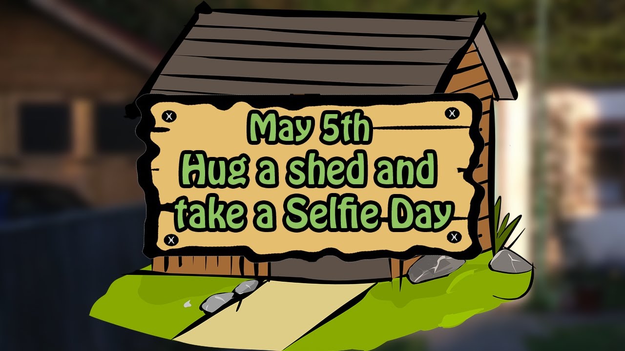 Hug A Shed And Take A Selfie Day